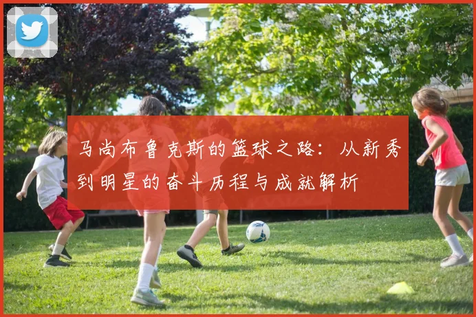 马尚布鲁克斯的篮球之路：从新秀到明星的奋斗历程与成就解析