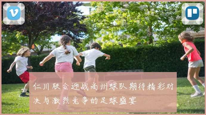 仁川联合迎战尚州球队期待精彩对决与激烈竞争的足球盛宴